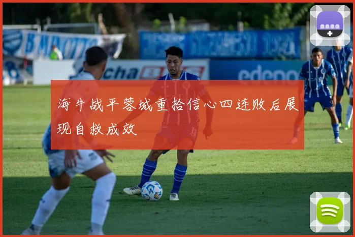 海牛战平蓉城重拾信心四连败后展现自救成效