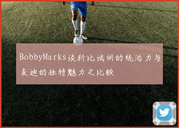 BobbyMarks谈科比试训的统治力与麦迪的独特魅力之比较